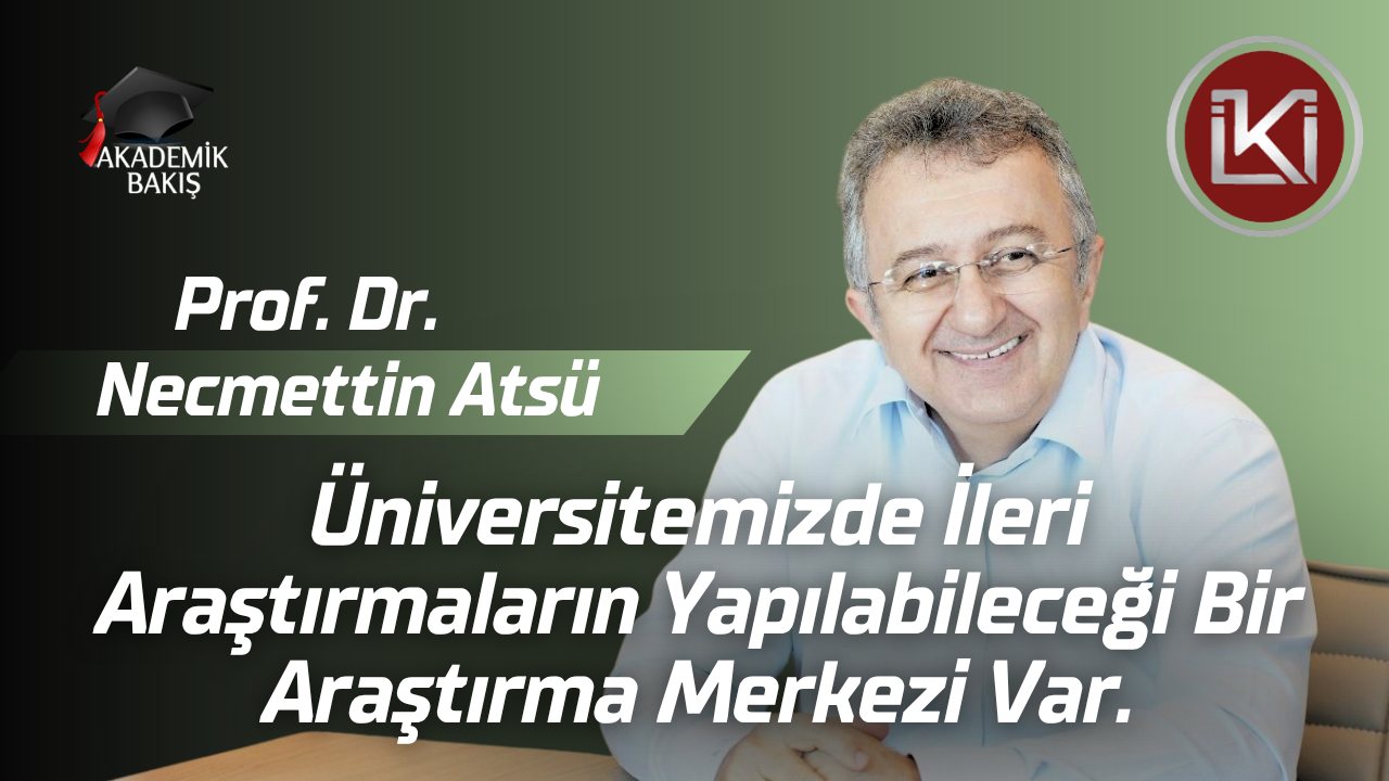 İstanbul Kent Üniversitesi Rektörü Prof. Dr. Necmettin Atsü Akademik Bakış Programımıza Konuk Oldu